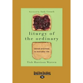 Liturgy of the Ordinary: Sacred Practices in Everyday Life (Large Print 16pt)