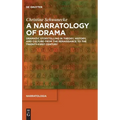 A Narratology of Drama: Dramatic Storytelling in Theory, History, and Culture from the Renaissance to the Twenty-First Century