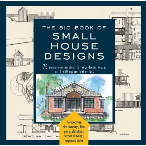 Big Book of Small House Designs: 75 Award-Winning Plans for Your Dream House, 1,250 Square Feet or Less
