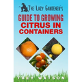 The Lazy Gardener's Guide to Growing Citrus in Containers