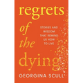 Regrets of the Dying: Stories and Wisdom That Remind Us How to Live