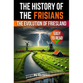 The History of the Frisians: The Evolution of Friesland