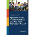 A Study Guide for Agatha Christie's "Ten Little Indians (aka And Then There Were None)"