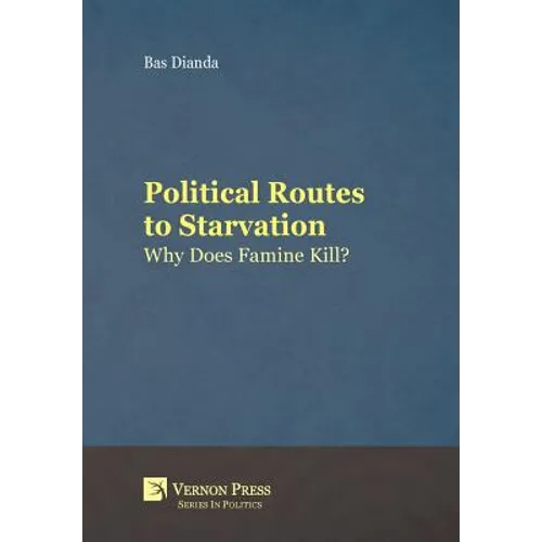 Political Routes to Starvation: Why Does Famine Kill? - Hardcover
