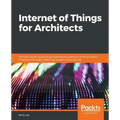 Internet of Things for Architects: Architecting IoT solutions by implementing sensors, communication infrastructure, edge computing, analytics, and se
