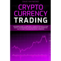 Cryptocurrency Trading: A Beginner's Guide to Learn How to Trade Bitcoin and Altcoins. Identify Top-Performing Cryptocurrencies and Understand