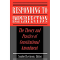 Responding to Imperfection: The Theory and Practice of Constitutional Amendment