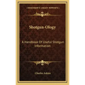 Shotgun-Ology: A Handbook of Useful Shotgun Information