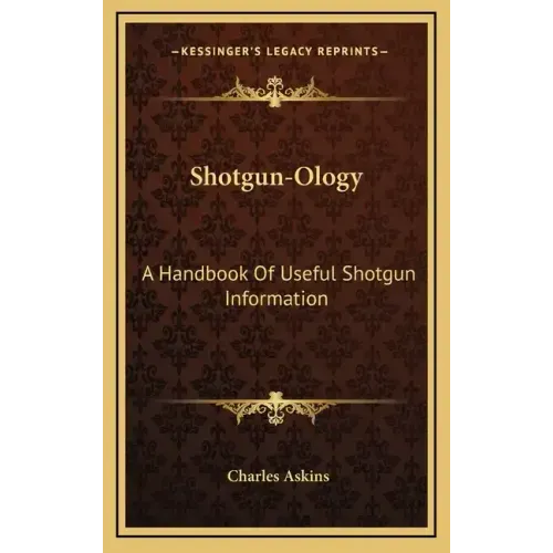 Shotgun-Ology: A Handbook of Useful Shotgun Information