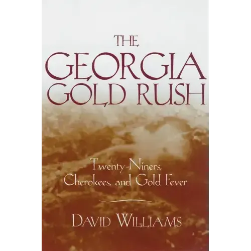 The Georgia Gold Rush: Twenty-Niners, Cherokees, and Gold Fever