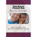 The Bully Proof Kid: Bullying Prevention From The Inside Out