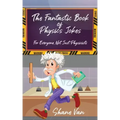 The Fantastic Book of Physics Jokes: For Everyone, Not Just Physicists