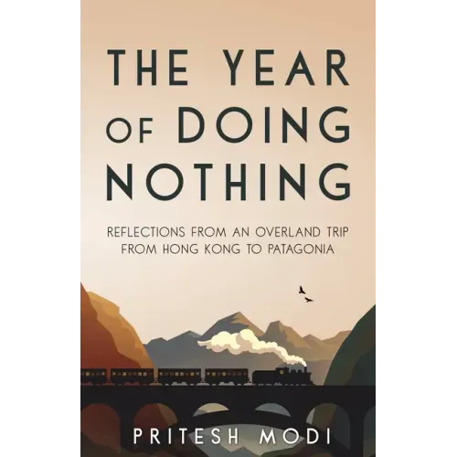 The Year of Doing Nothing: Reflections from an overland trip from Hong Kong to Patagonia