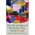 The World Doesn't Work That Way, But It Could: Stories Volume 1