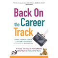 Back on the Career Track: A Guide for Stay-at-Home Moms Who Want to Return to Work