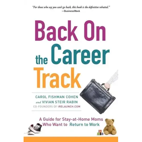 Back on the Career Track: A Guide for Stay-at-Home Moms Who Want to Return to Work
