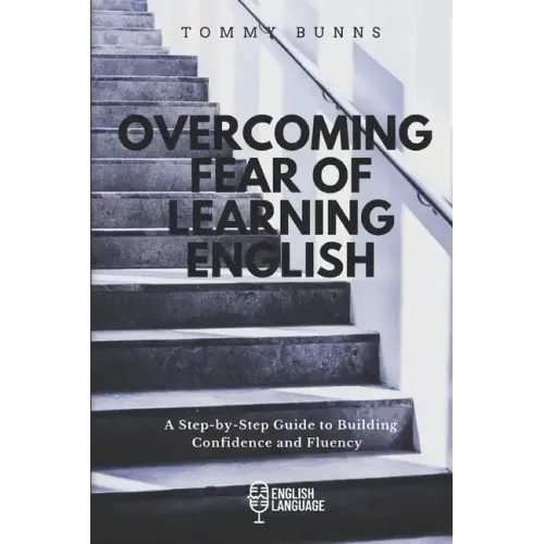 Overcoming Fear of Learning English: A Step-by-Step Guide to Building Confidence and Fluency