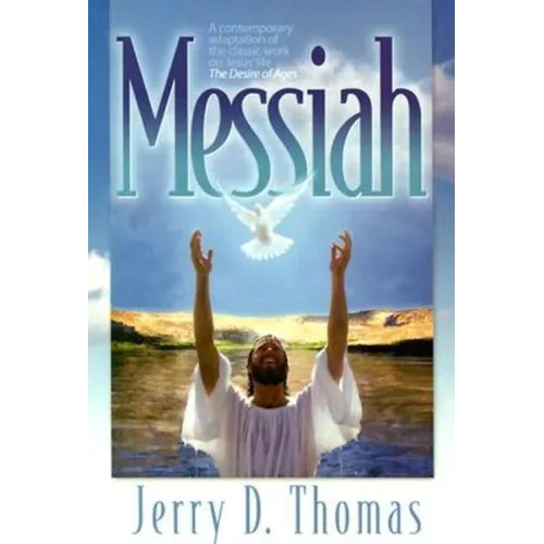 Messiah: A Contemporary Adaptation of the Classic Work on Jesus' Life, the Desire of Ages