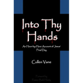Into Thy Hands: An Hour-by-Hour Account of Jesus' Final Day