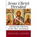 Jesus Christ Divided: Solving the Mystery of the New Testament