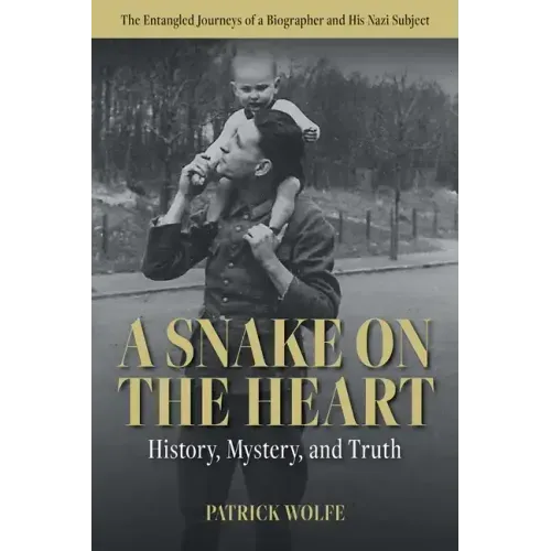 A Snake on the Heart: History, Mystery, and Truth: The Entangled Journeys of a Biographer and His Nazi Subject