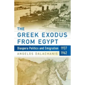 The Greek Exodus from Egypt: Diaspora Politics and Emigration, 1937-1962