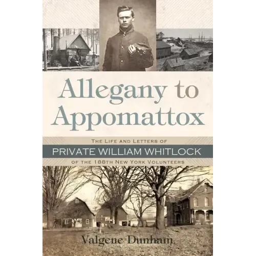 Allegany to Appomattox: The Life and Letters of Private William Whitlock of the 188th New York Volunteers
