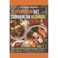 Mediterranean Diet Cookbook for Beginners: Best Mediterranean Recipes You'll Ever Need