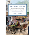 Trading Spaces: The Colonial Marketplace and the Foundations of American Capitalism