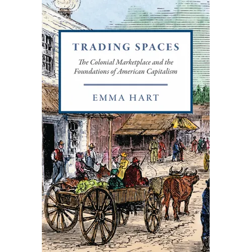 Trading Spaces: The Colonial Marketplace and the Foundations of American Capitalism