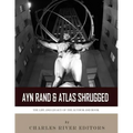 Ayn Rand & Atlas Shrugged: The Life and Legacy of the Author and Book