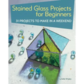 Stained Glass Projects for Beginners: 31 Projects to Make in a Weekend