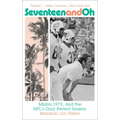 Seventeen and Oh: Miami, 1972, and the Nfl's Only Perfect Season