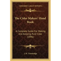 The Cider Makers' Hand Book: A Complete Guide For Making And Keeping Pure Cider (1896)