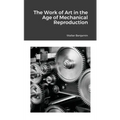 The Work of Art in the Age of Mechanical Reproduction