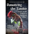 Romancing the Zombie: Essays on the Undead as Significant "Other"