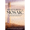 Shattered to Mosaic: All the While Trusting God and walking with Jesus.