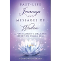 Past-Life Journeys and Messages of Wisdom: A Psychiatrist's dramatic report on human soul