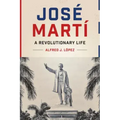 José Martí: A Revolutionary Life