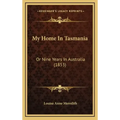 My Home In Tasmania: Or Nine Years In Australia (1853)