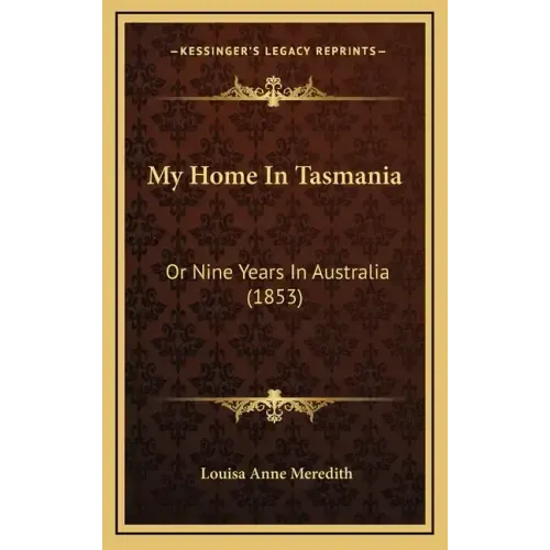 My Home In Tasmania: Or Nine Years In Australia (1853)