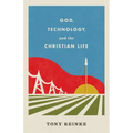 God, Technology, and the Christian Life