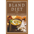 Bland Diet for Beginners and Dummies: Best Recipes, Meal Plan for Healthy Living to Get Rid of Gastritis Acid Reflux and Weight Loss