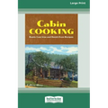 Cabin Cooking: Rustic Cast Iron and Dutch Oven Recipes [Standard Large Print 16 Pt Edition]