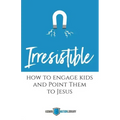 Irresistible: How to Engage Kids and Point Them to Jesus