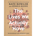 The Lives We Actually Have: 100 Blessings for Imperfect Days