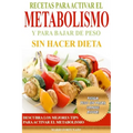 Recetas Para Activar el Metabolismo y Para Bajar de Peso sin Hacer Dieta: Descubra los Mejores Tips Para Activar el Metabolismo y Pierda Peso sin Pasa