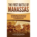 The First Battle of Manassas: A Captivating Guide to the First Battle of Bull Run That Took Place at the Start of the American Civil War