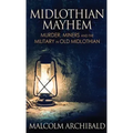 Midlothian Mayhem: Murder, Miners and the Military in Old Midlothian
