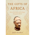 The Gifts of Africa: How a Continent and Its People Changed the World
